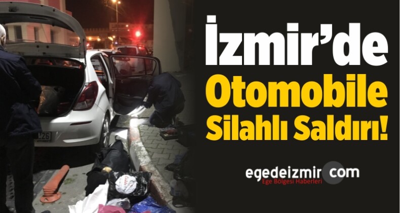 İzmir’de Otomobile Silahlı Saldırı!