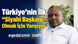 Türkiye’nin İlk “Siyahi Başkanı” Olmak İçin Yarışıyor