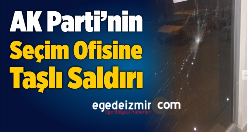 İzmir’de AK Parti’nin Seçim Ofisine Taşlı Saldırı