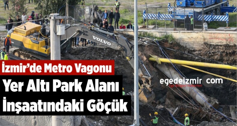 İzmir’de Metro Vagonu Yer Altı Park Alanı İnşaatındaki Göçük