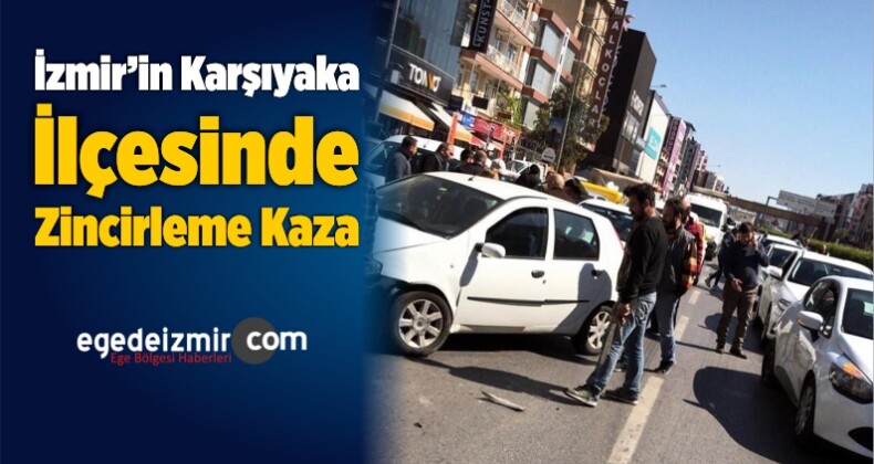 İzmir’in Karşıyaka İlçesinde Zincirleme Kaza