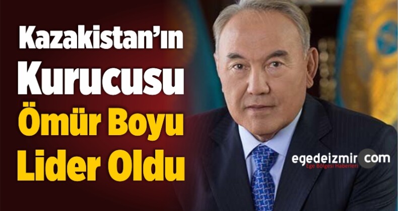 Kazakistan’ın Kurucusu Ömür Boyu Lider Olarak Göreve Devam Edecek