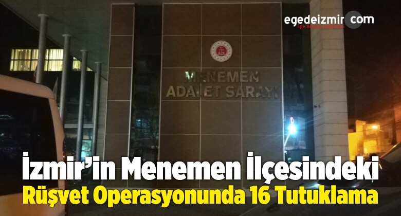 İzmir Menemen’deki Rüşvet Operasyonunda 16 Tutuklama