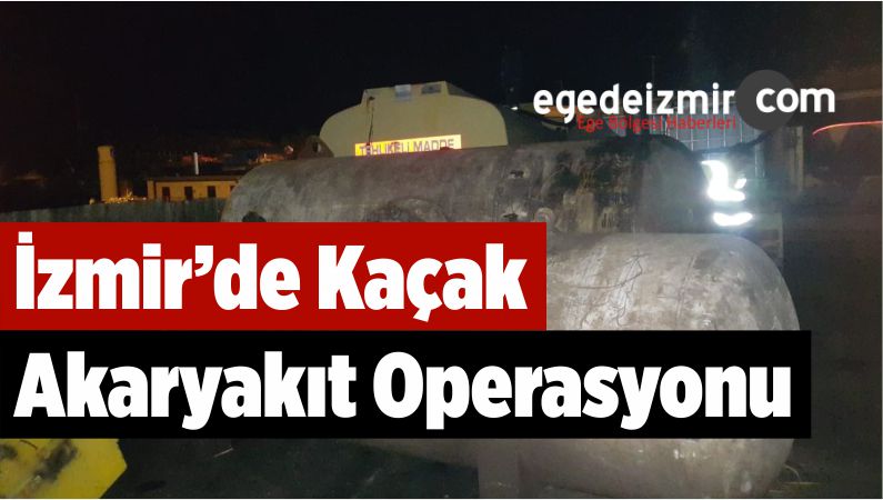 İzmir'de Kaçak Akaryakıt Operasyonu