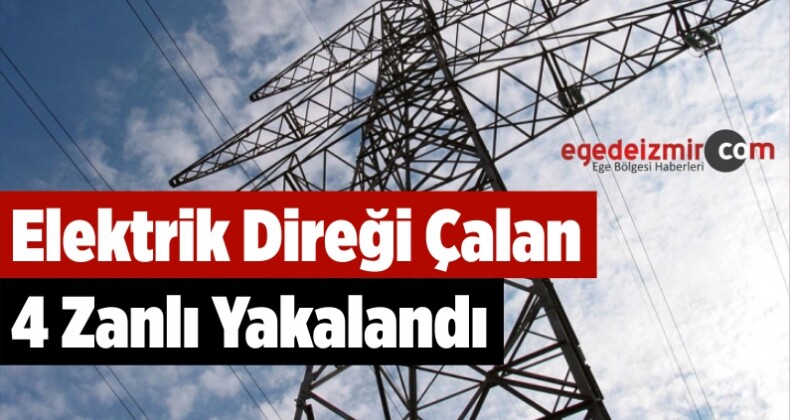 İzmir’de Elektrik Direği Çalan 4 Zanlı Yakalandı