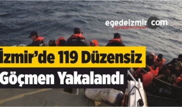 İzmir’de 119 Düzensiz Göçmen Yakalandı
