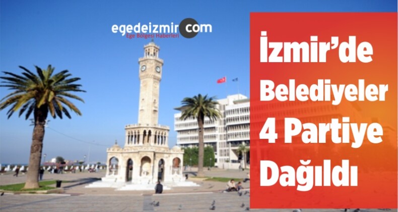 İzmir’de Belediyeler 4 Partiye Dağıldı