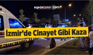 İzmir’de Cinayet Gibi Kaza