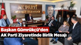Başkan Gümrükçü’den AK Parti Ziyaretinde Birlik Mesajı