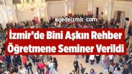 İzmir’de Bini Aşkın Rehber Öğretmene Seminer Verildi