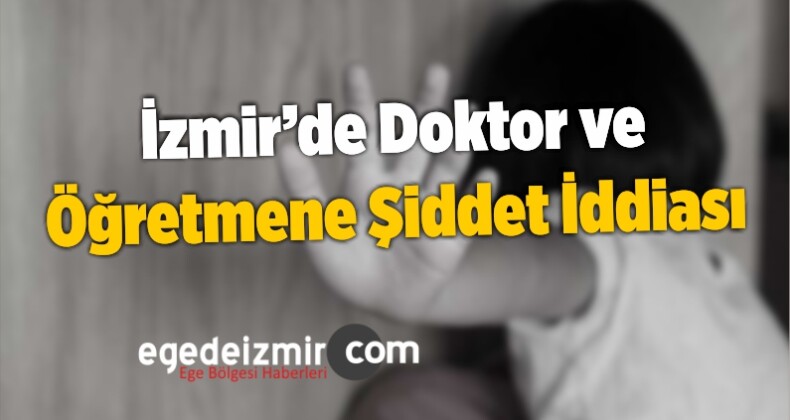İzmir’de Doktor ve Öğretmene Şiddet İddiası