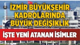 İzmir Büyükşehir Belediyesi’nde Kadro Değişiklileri Sürüyor! İşte Yeni İsimler