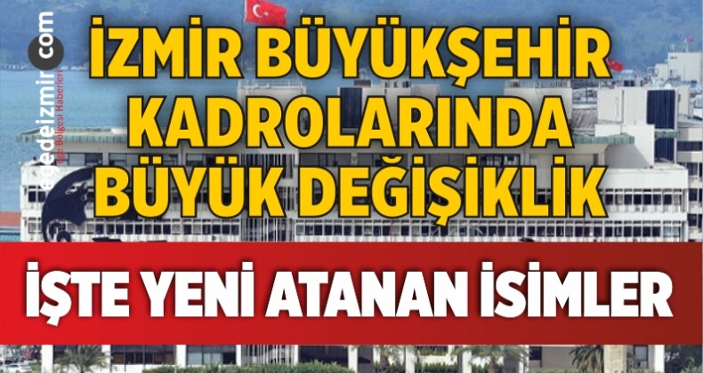 İzmir Büyükşehir Belediyesi’nde Kadro Değişiklileri Sürüyor! İşte Yeni İsimler