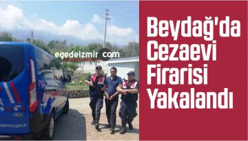 Beydağ’da Cezaevi Firarisi Yakalandı