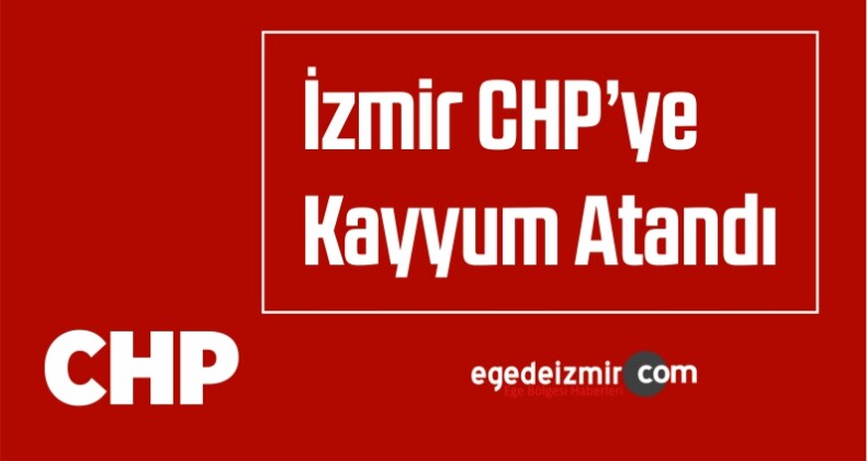 İzmir Cumhuriyet Halk Partisi’ne Kayyum Atandı