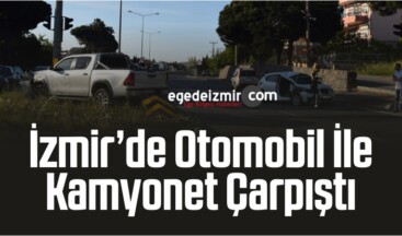 İzmir’de Otomobil İle Kamyonet Çarpıştı