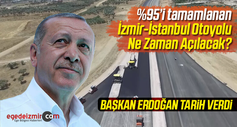 İzmir-İstanbul Otoyolu Ne Zaman Açılacak? Erdoğan Tarih Verdi