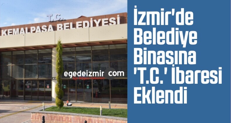 İzmir’in Kemalpaşa İlçesinin Belediye Binasına ‘T.C.’ İbaresi Eklendi