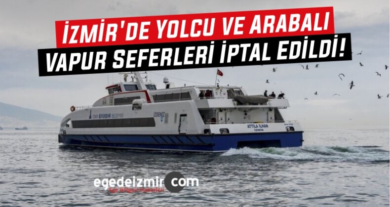 İzmir’de Yolcu ve Arabalı Vapur Seferleri İptal Edildi!