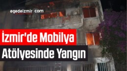 İzmir’de Mobilya Atölyesinde Yangın