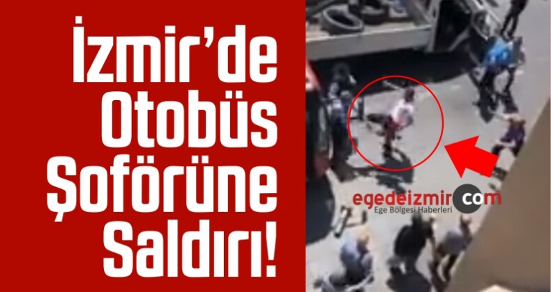 İzmir’de Otobüs Şoförüne Saldırı