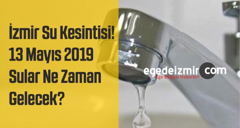 İzmir Su Kesintisi! 13 Mayıs 2019’da Bazı İlçelerde Sular Kesilecek!