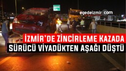 İzmir’de Zincirleme Kazada Sürücü Viyadükten Aşağı Düştü