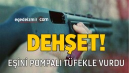 İzmir Karabağlar’da Kan Donduran Olay! Karısını Pompalı Tüfekle Vurdu