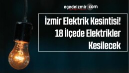 İzmir Elektrik Kesintisi! 18 İlçede Elektrikler Kesilecek