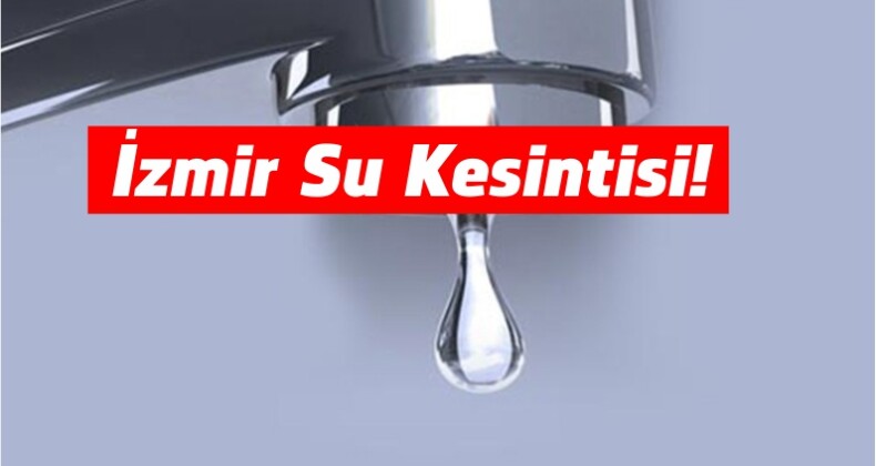 İzmir Su Kesintisi! 9 İlçede Sular Kesilecek!