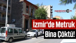 İzmir’de Metruk Bina Çöktü!