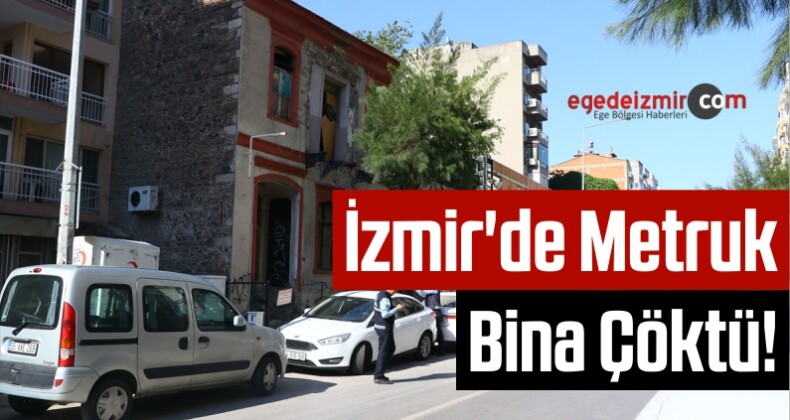 İzmir’de Metruk Bina Çöktü!