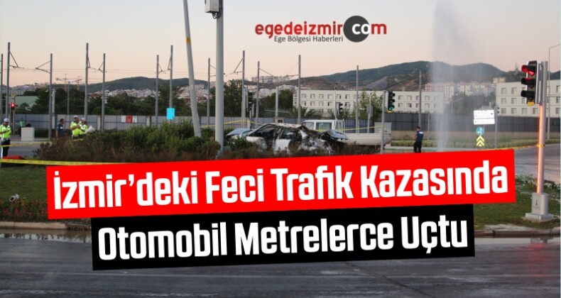 İzmir’deki Feci Trafik Kazasında Otomobil Metrelerce Uçtu