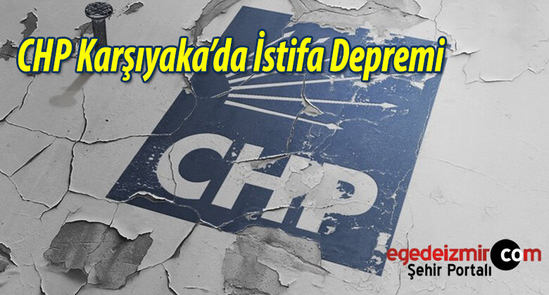 CHP Karşıyaka’da İstifa Depremi