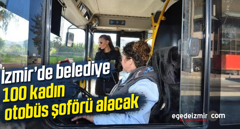 İzmir Büyükşehir Belediyesi 100 Kadın Otobüs Şoförünü İşe Olacak