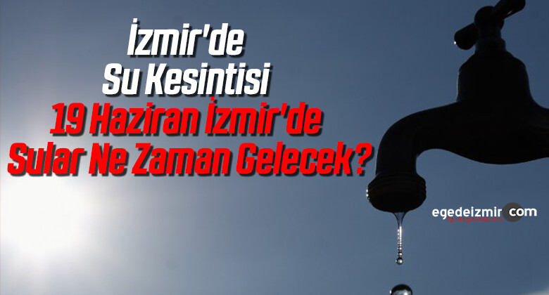 İzmir’de Su Kesintisi 19 Haziran İzmir’de Sular Ne Zaman Gelecek?
