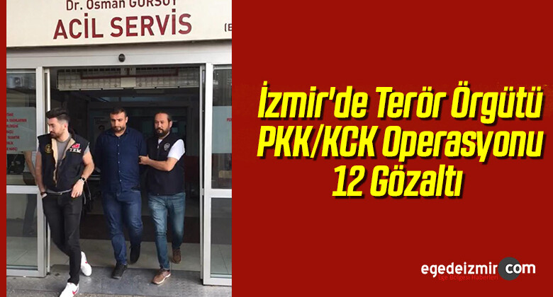 İzmir’de Terör Örgütü PKK/KCK Operasyonu 12 Gözaltı