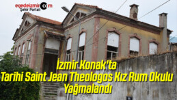 İzmir Konak’ta Tarihi Saint Jean Theologos Kız Rum Okulu Yağmalandı