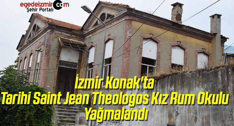 İzmir Konak’ta Tarihi Saint Jean Theologos Kız Rum Okulu Yağmalandı