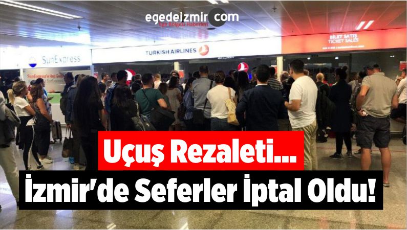 Uçuş Rezaleti... İzmir'de Seferler İptal Oldu!