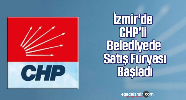 CHP’li Karşıyaka Belediyesinde Satış Furyası Başladı