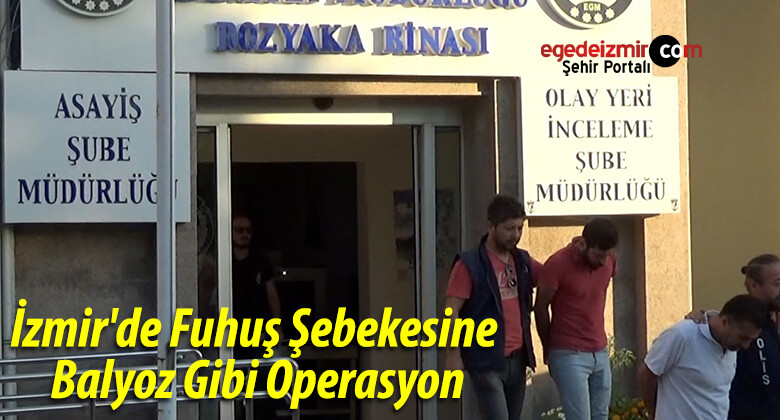 İzmir’de Fuhuş Şebekesine Balyoz Gibi Operasyon