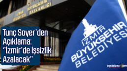 Tunç Soyer’den Açıklama : İzmir’de İşsizlik Azalacak