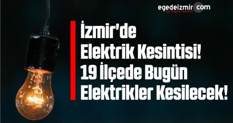 İzmir’de Elektrik Kesintisi! 19 İlçede Bugün Elektrikler Kesilecek!