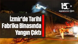 İzmir’de Tarihi Fabrika Binasında Yangın Çıktı