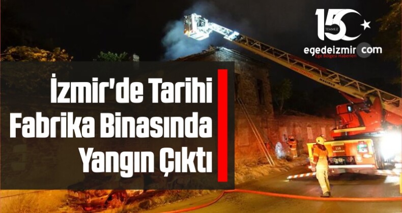 İzmir’de Tarihi Fabrika Binasında Yangın Çıktı