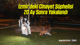 İzmir’deki Cinayet Şüphelisi 20 Ay Sonra Yakalandı