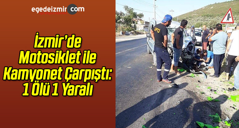 İzmir’de Motosiklet ile Kamyonet Çarpıştı: 1 Ölü 1 Yaralı