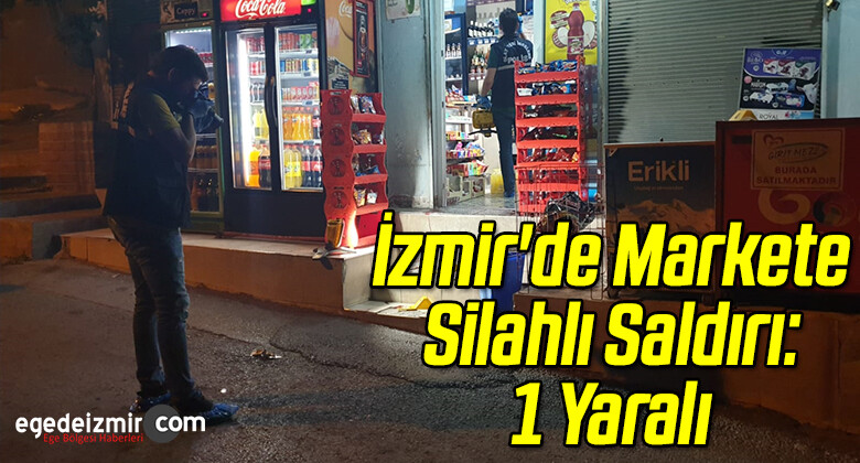 İzmir’de Markete Silahlı Saldırı: 1 Yaralı