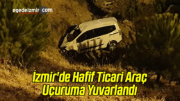 İzmir’de Hafif Ticari Araç Uçuruma Yuvarlandı